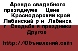 Аренда свадебного президиума  › Цена ­ 4 000 - Краснодарский край, Лабинский р-н, Лабинск г. Свадьба и праздники » Другое   